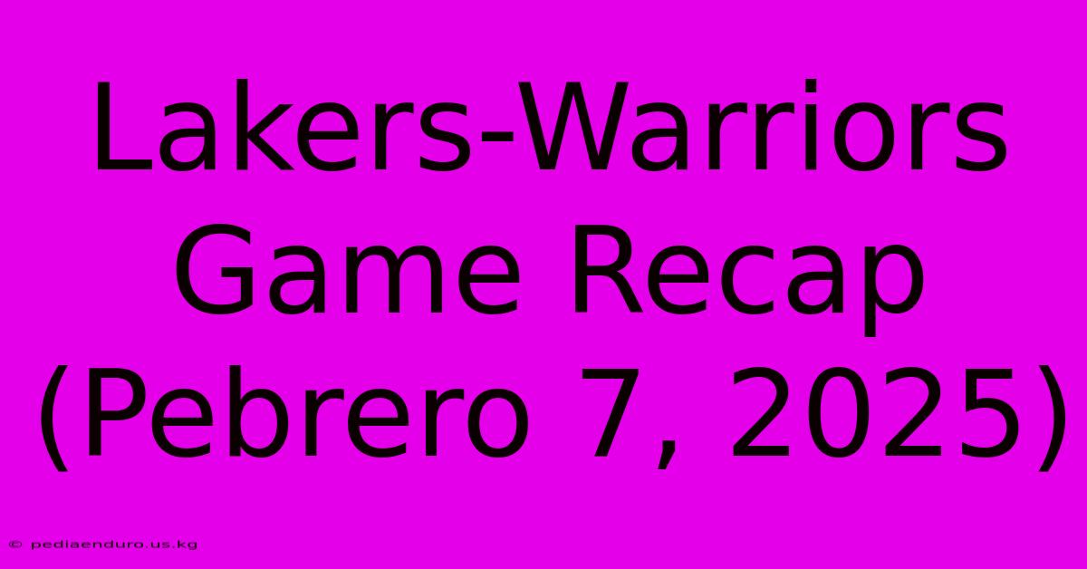 Lakers-Warriors Game Recap (Pebrero 7, 2025)