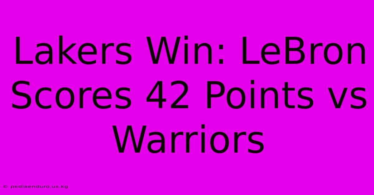 Lakers Win: LeBron Scores 42 Points Vs Warriors