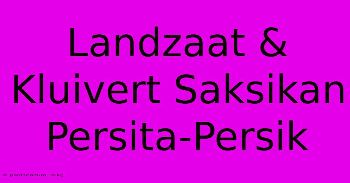 Landzaat & Kluivert Saksikan Persita-Persik