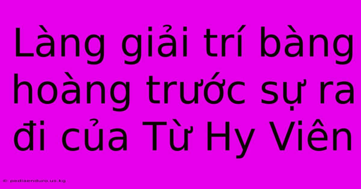 Làng Giải Trí Bàng Hoàng Trước Sự Ra Đi Của Từ Hy Viên