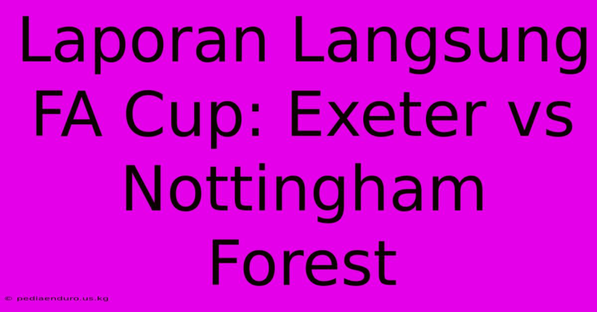 Laporan Langsung FA Cup: Exeter Vs Nottingham Forest