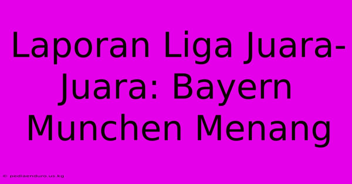 Laporan Liga Juara-Juara: Bayern Munchen Menang