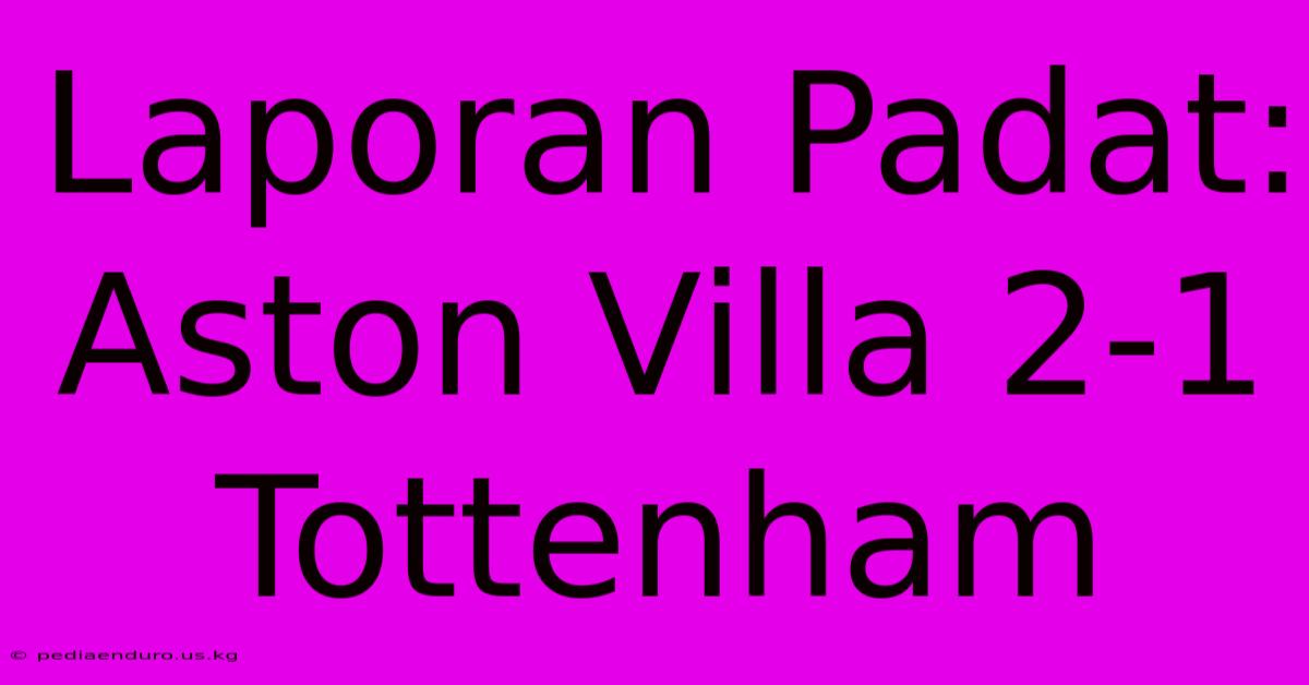 Laporan Padat: Aston Villa 2-1 Tottenham