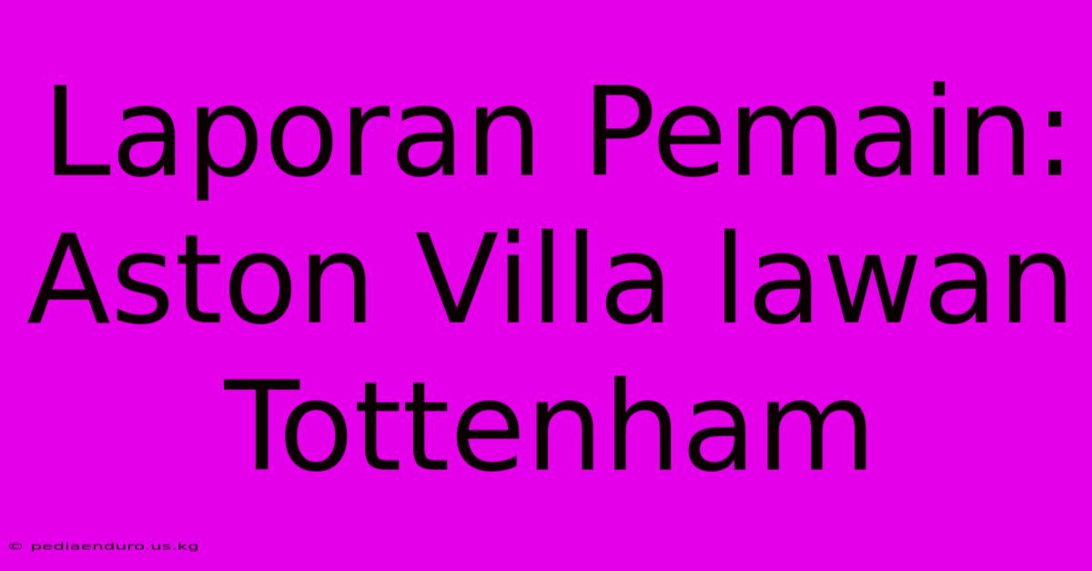 Laporan Pemain: Aston Villa Lawan Tottenham