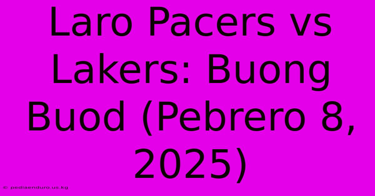 Laro Pacers Vs Lakers: Buong Buod (Pebrero 8, 2025)