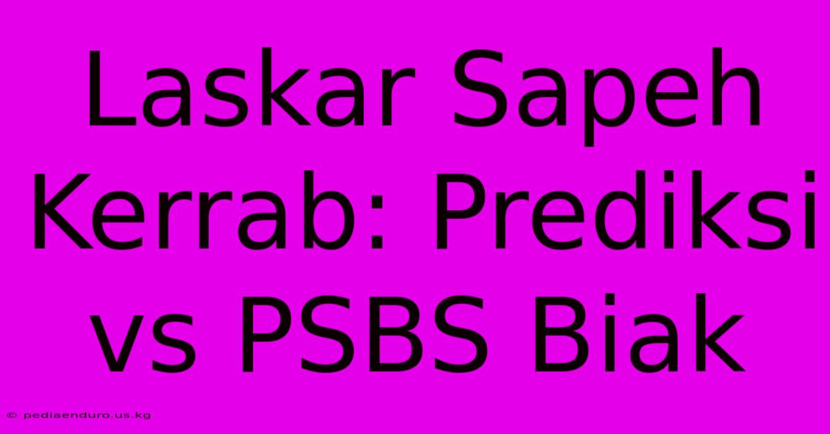 Laskar Sapeh Kerrab: Prediksi Vs PSBS Biak