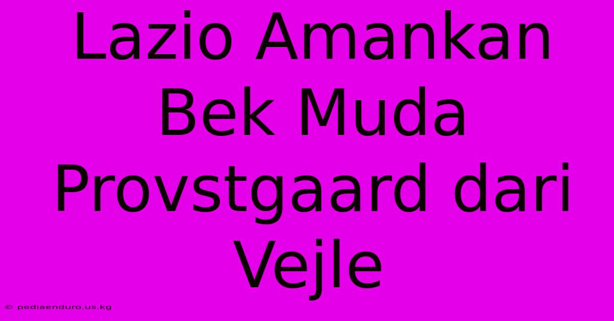 Lazio Amankan Bek Muda Provstgaard Dari Vejle