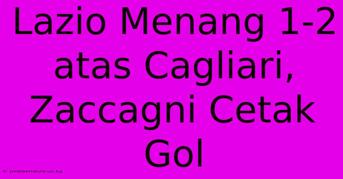 Lazio Menang 1-2 Atas Cagliari, Zaccagni Cetak Gol