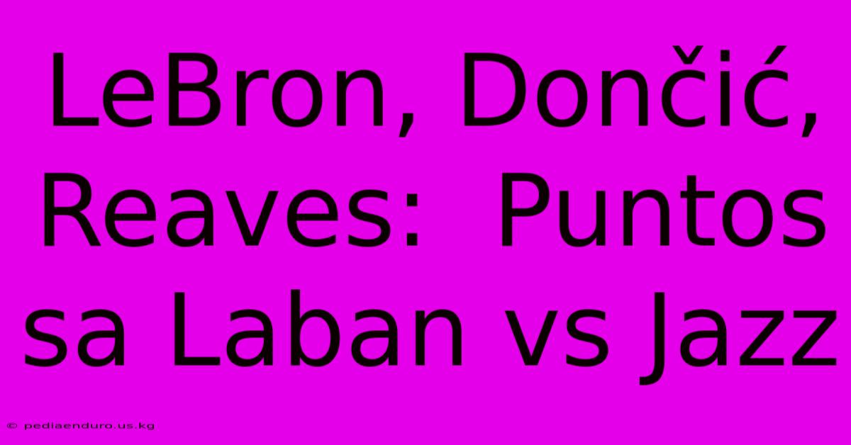 LeBron, Dončić, Reaves:  Puntos Sa Laban Vs Jazz