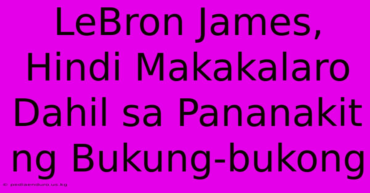 LeBron James,  Hindi Makakalaro Dahil Sa Pananakit Ng Bukung-bukong