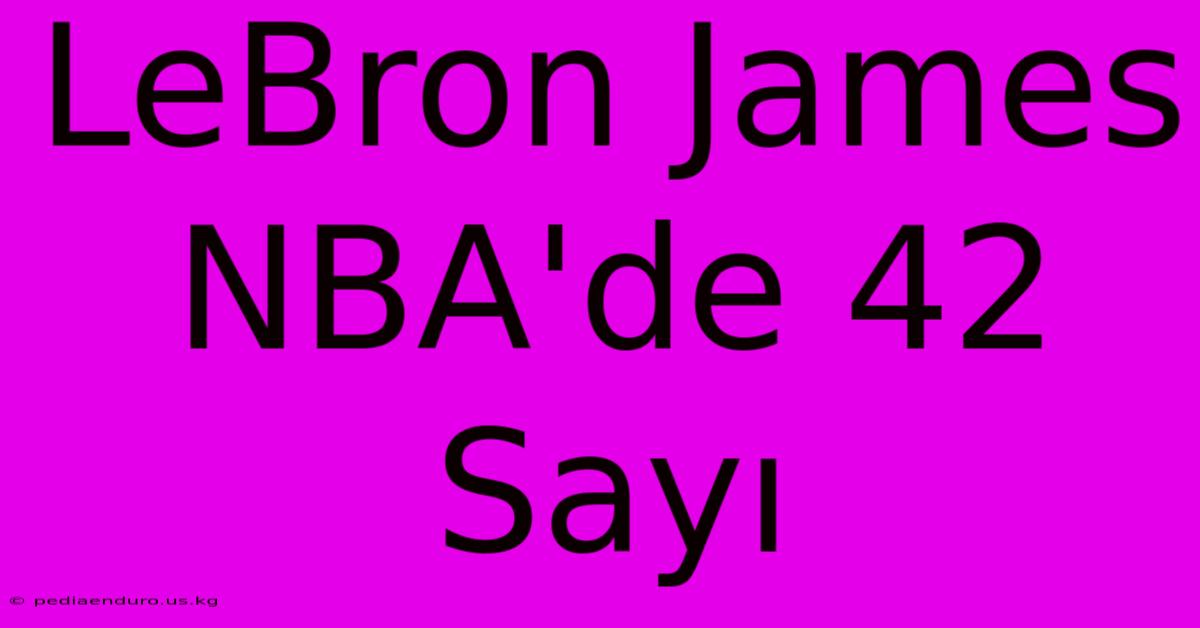 LeBron James NBA'de 42 Sayı