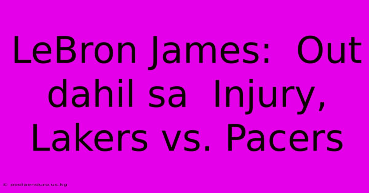 LeBron James:  Out Dahil Sa  Injury,  Lakers Vs. Pacers