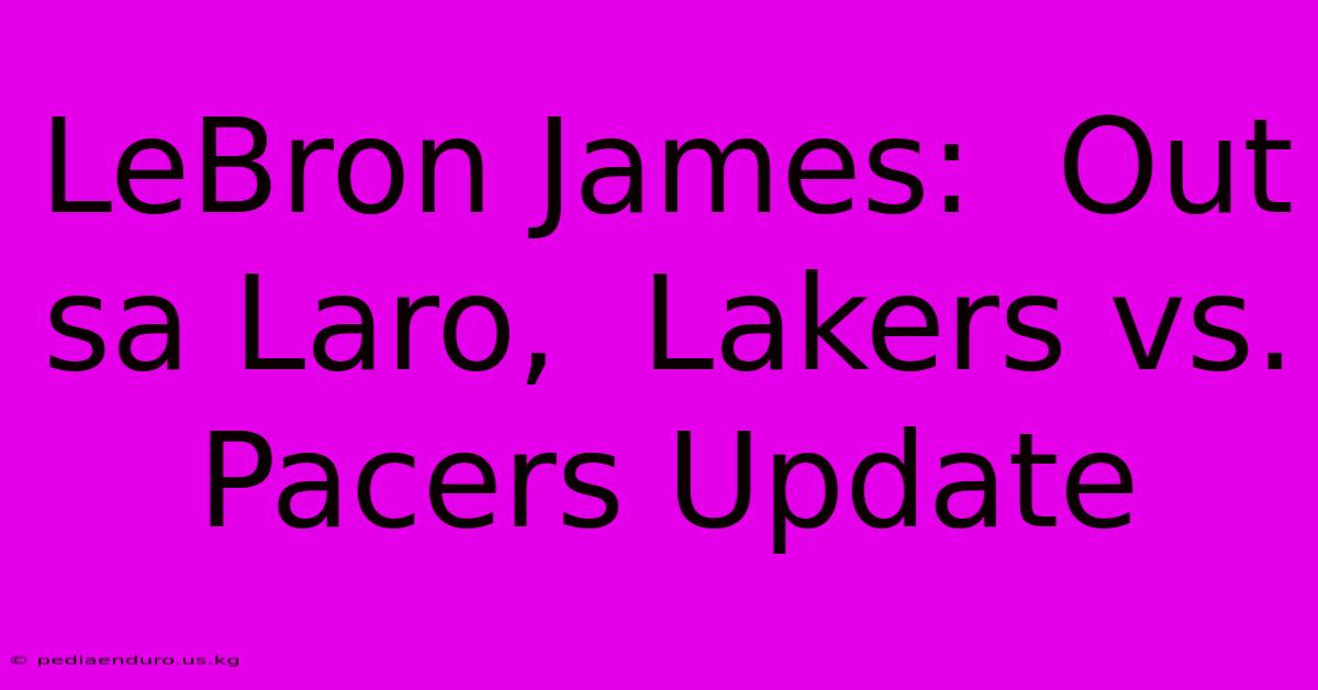 LeBron James:  Out Sa Laro,  Lakers Vs. Pacers Update