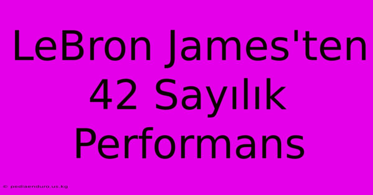 LeBron James'ten 42 Sayılık Performans