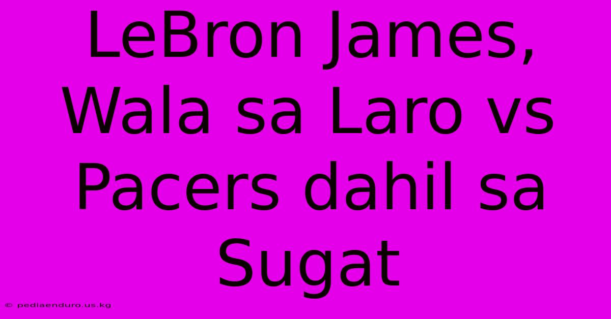 LeBron James, Wala Sa Laro Vs Pacers Dahil Sa Sugat