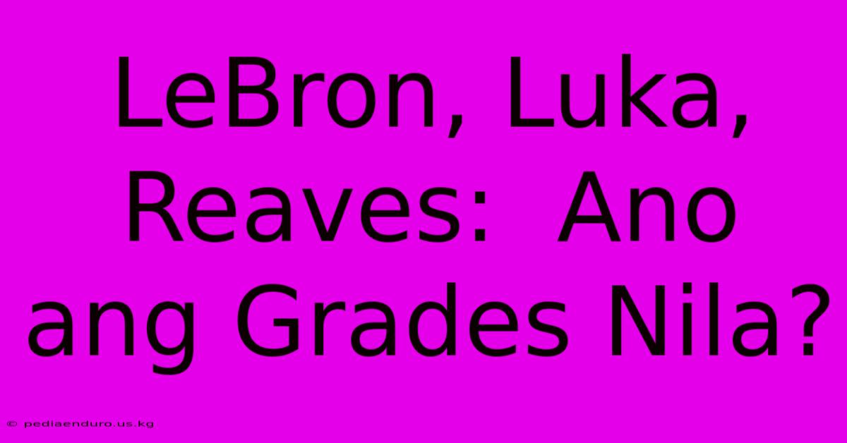 LeBron, Luka, Reaves:  Ano Ang Grades Nila?