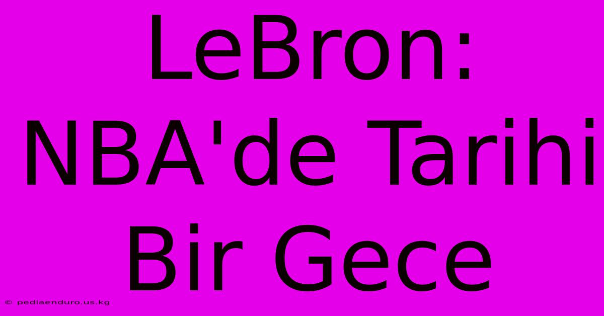 LeBron: NBA'de Tarihi Bir Gece