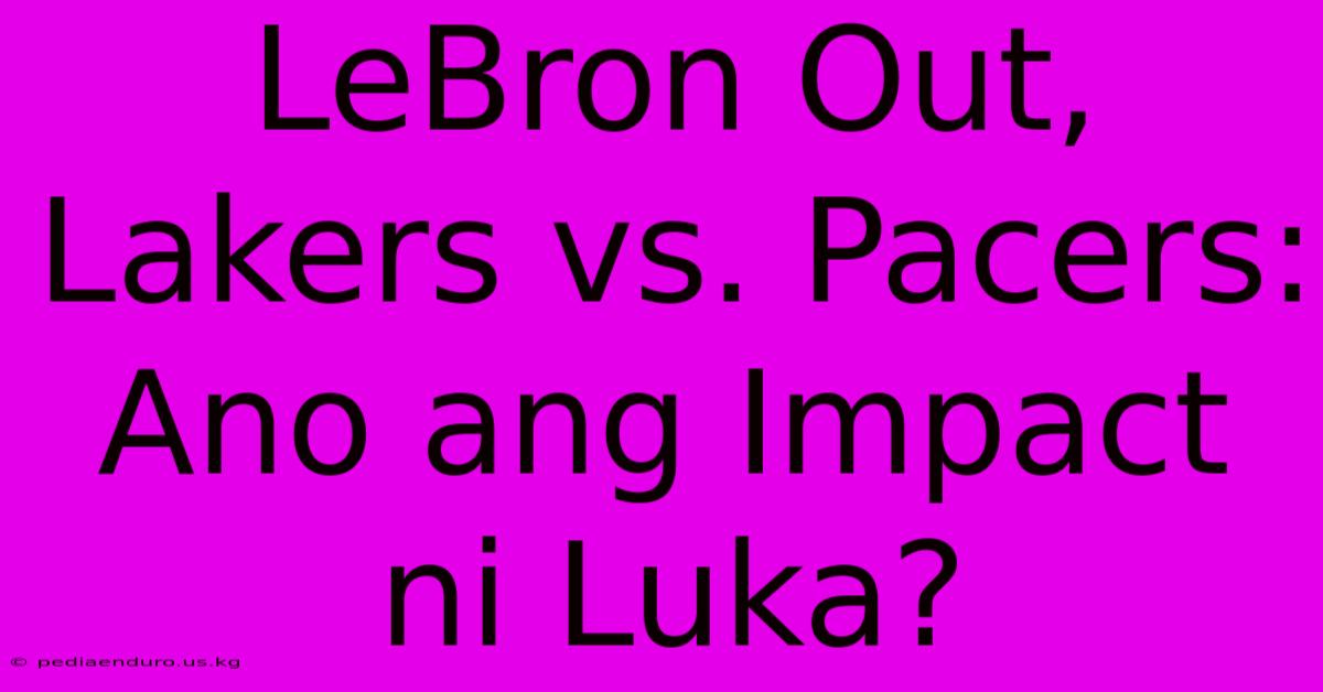 LeBron Out,  Lakers Vs. Pacers:  Ano Ang Impact Ni Luka?