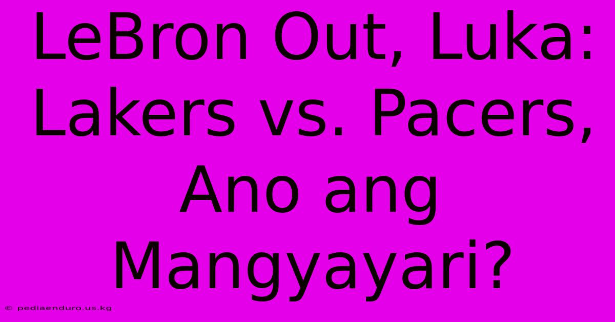 LeBron Out, Luka: Lakers Vs. Pacers, Ano Ang Mangyayari?