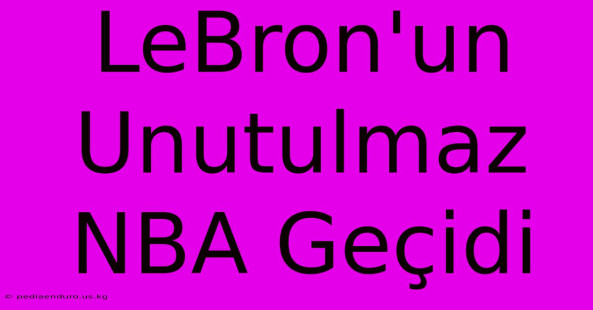 LeBron'un Unutulmaz NBA Geçidi