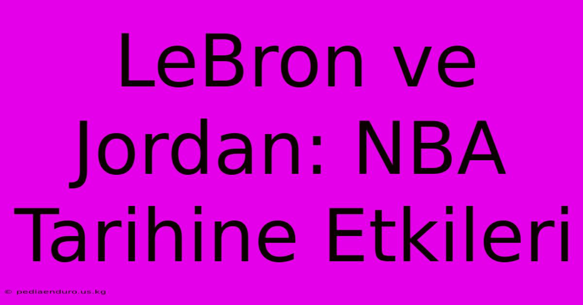 LeBron Ve Jordan: NBA Tarihine Etkileri