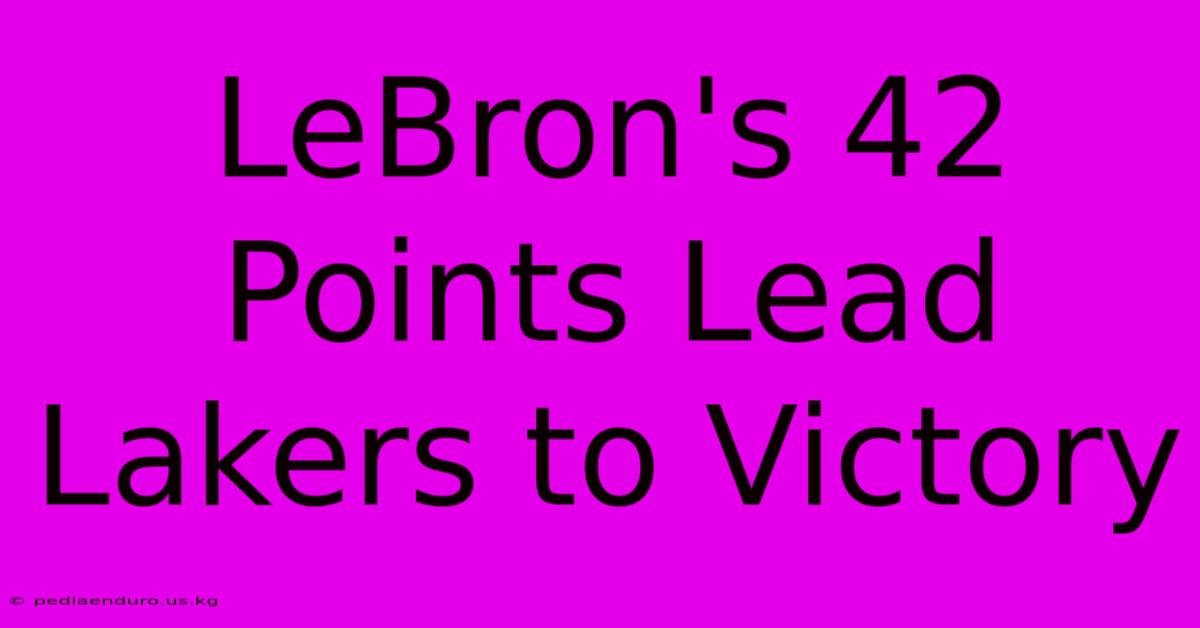 LeBron's 42 Points Lead Lakers To Victory