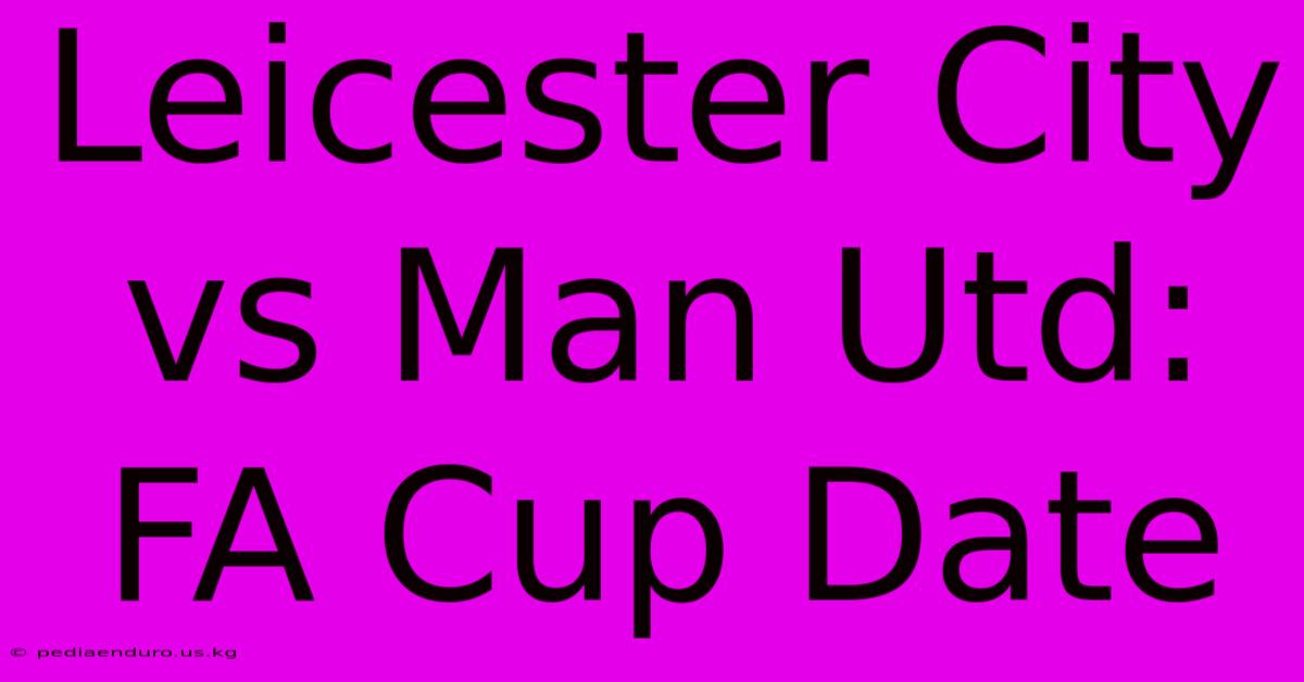 Leicester City Vs Man Utd: FA Cup Date