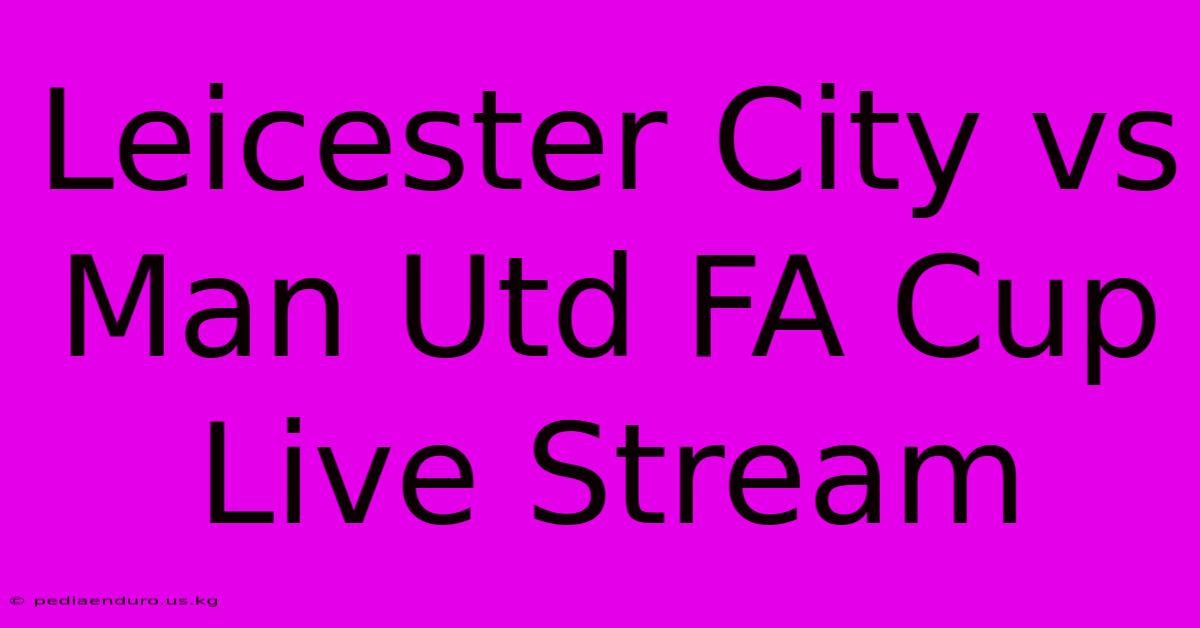 Leicester City Vs Man Utd FA Cup Live Stream