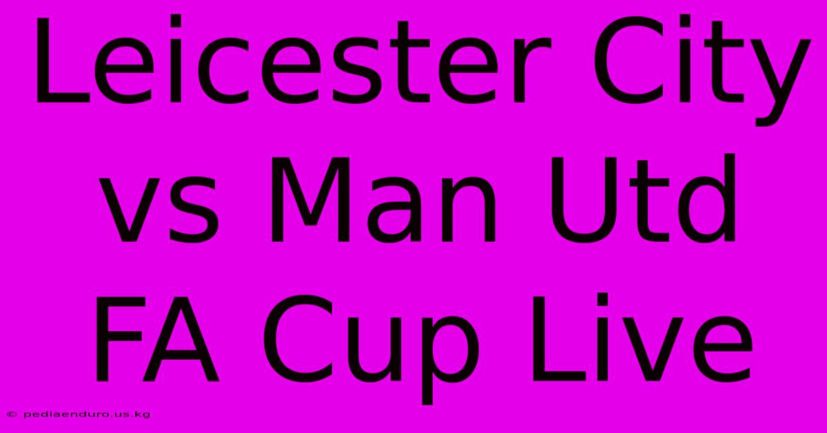 Leicester City Vs Man Utd FA Cup Live