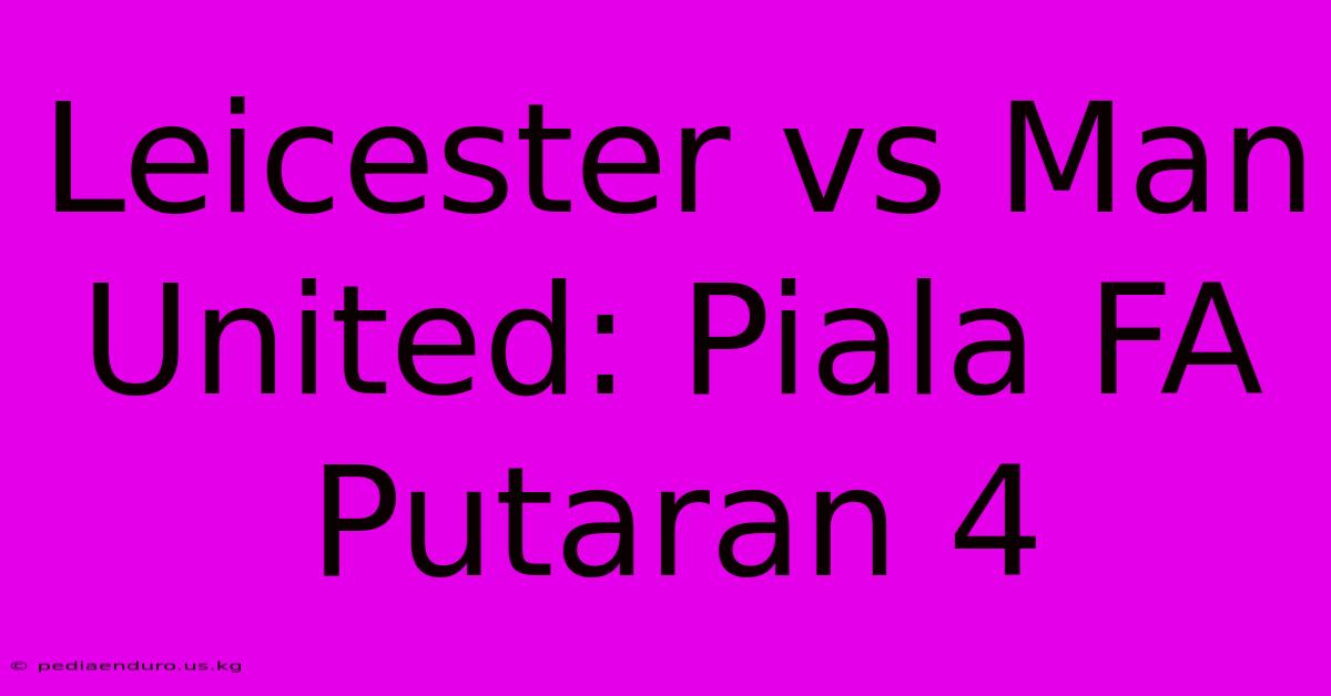 Leicester Vs Man United: Piala FA Putaran 4