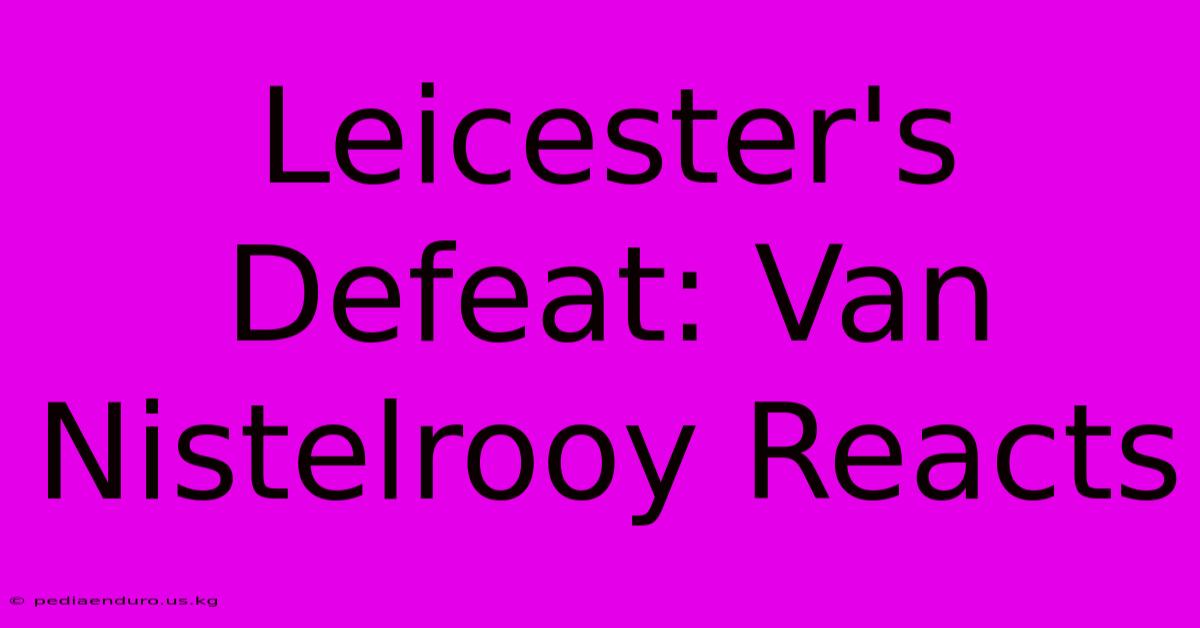 Leicester's Defeat: Van Nistelrooy Reacts