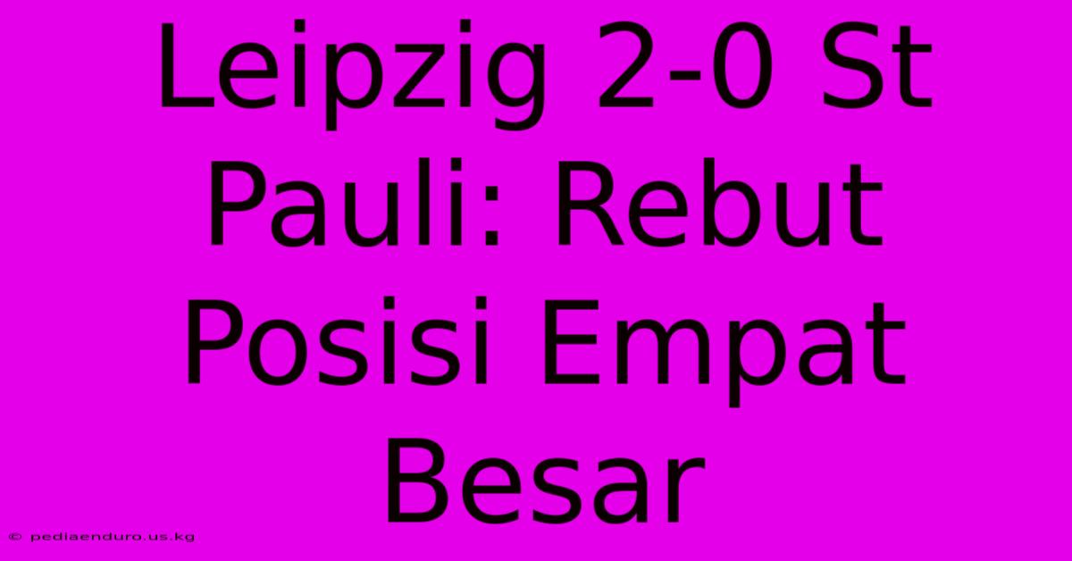 Leipzig 2-0 St Pauli: Rebut Posisi Empat Besar