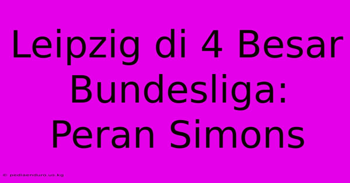 Leipzig Di 4 Besar Bundesliga: Peran Simons