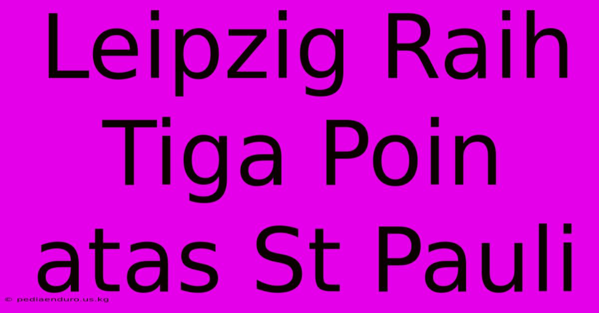 Leipzig Raih Tiga Poin Atas St Pauli