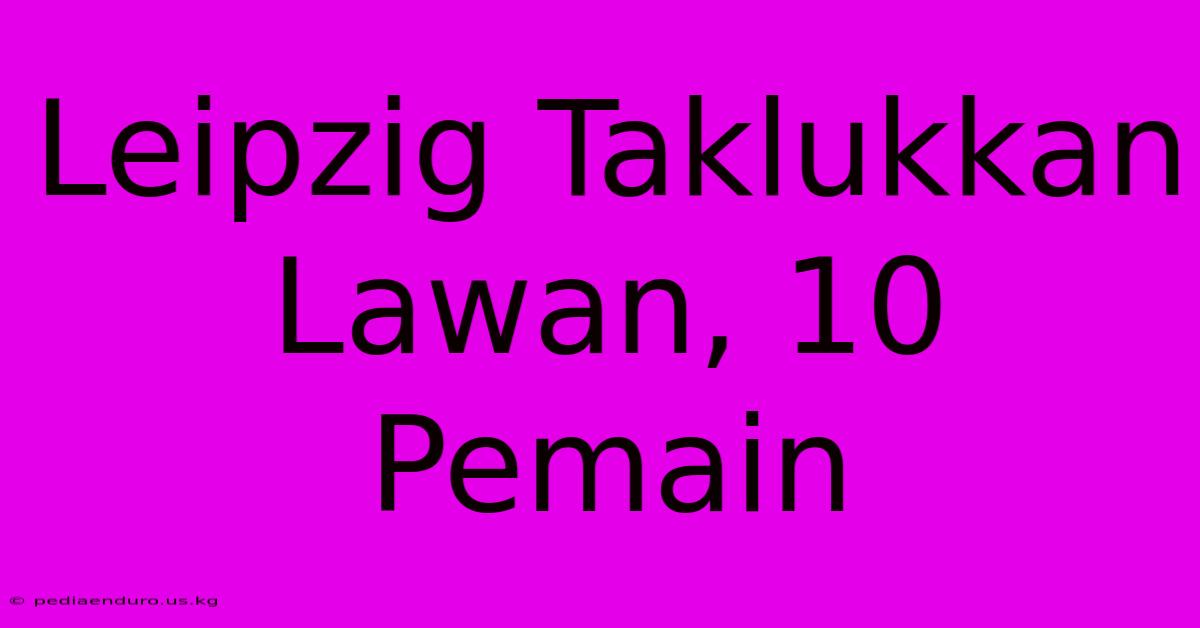 Leipzig Taklukkan Lawan, 10 Pemain