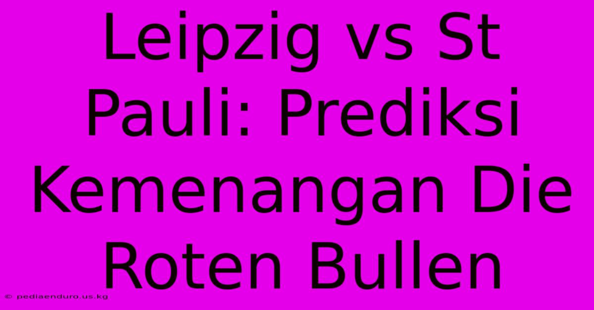 Leipzig Vs St Pauli: Prediksi Kemenangan Die Roten Bullen