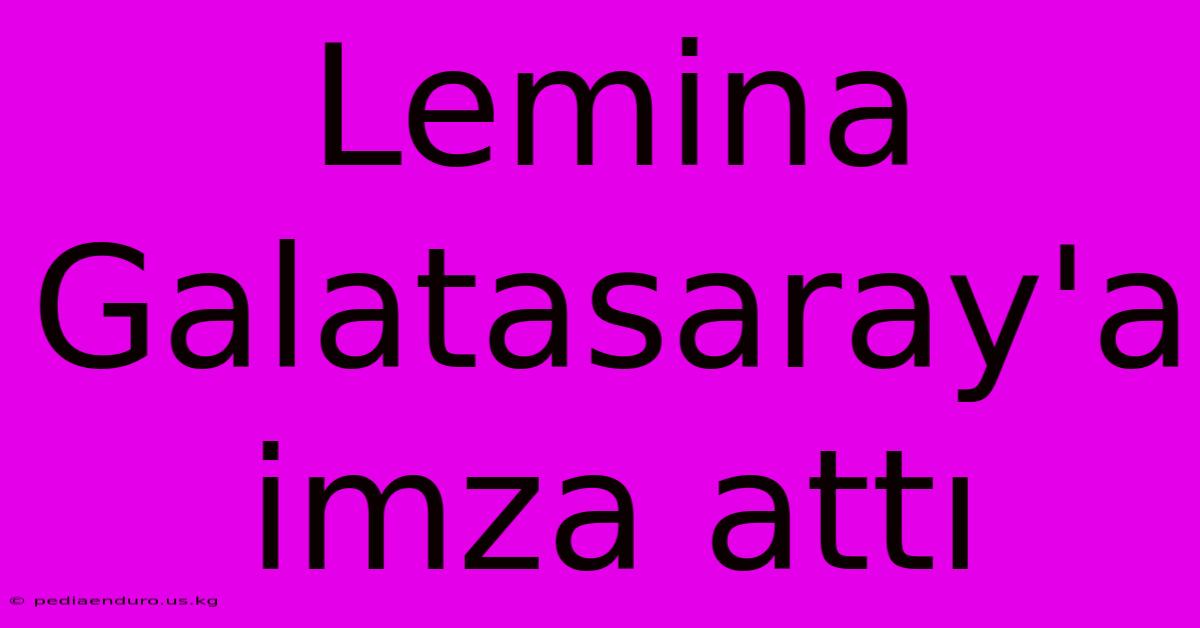 Lemina Galatasaray'a Imza Attı