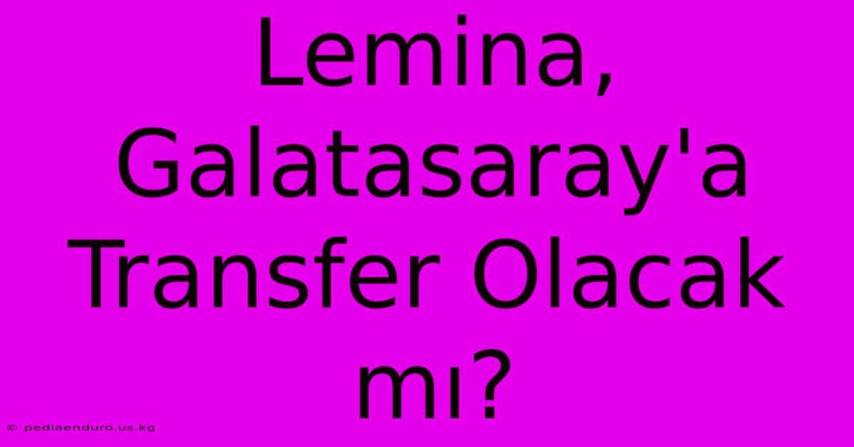 Lemina, Galatasaray'a Transfer Olacak Mı?