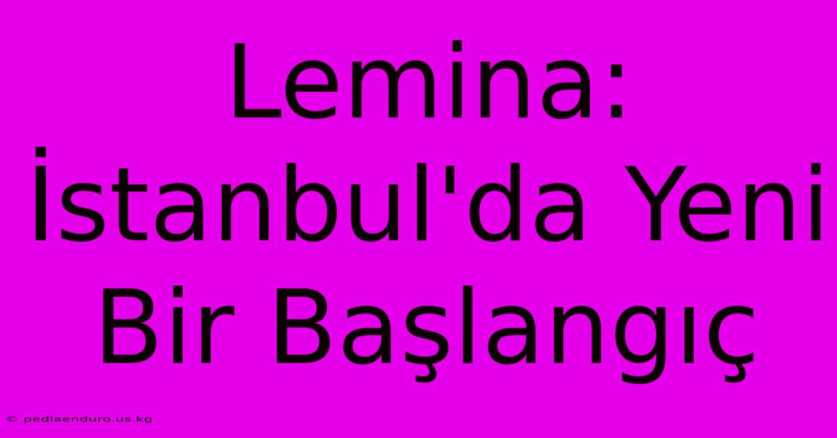 Lemina: İstanbul'da Yeni Bir Başlangıç