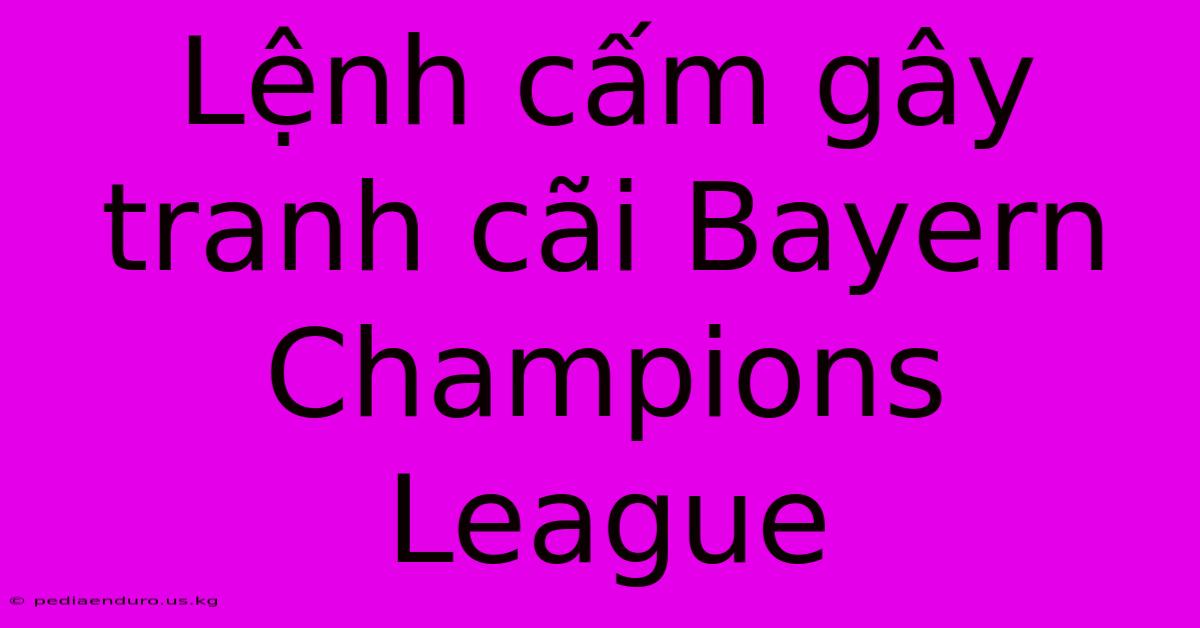 Lệnh Cấm Gây Tranh Cãi Bayern Champions League