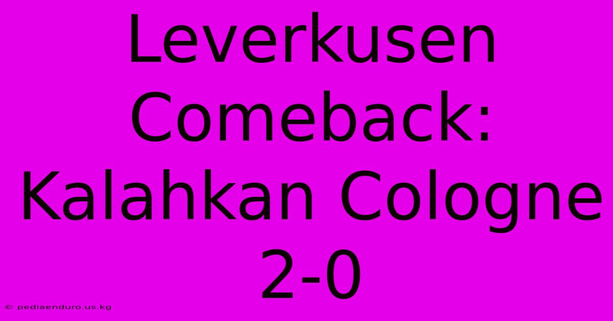 Leverkusen Comeback: Kalahkan Cologne 2-0