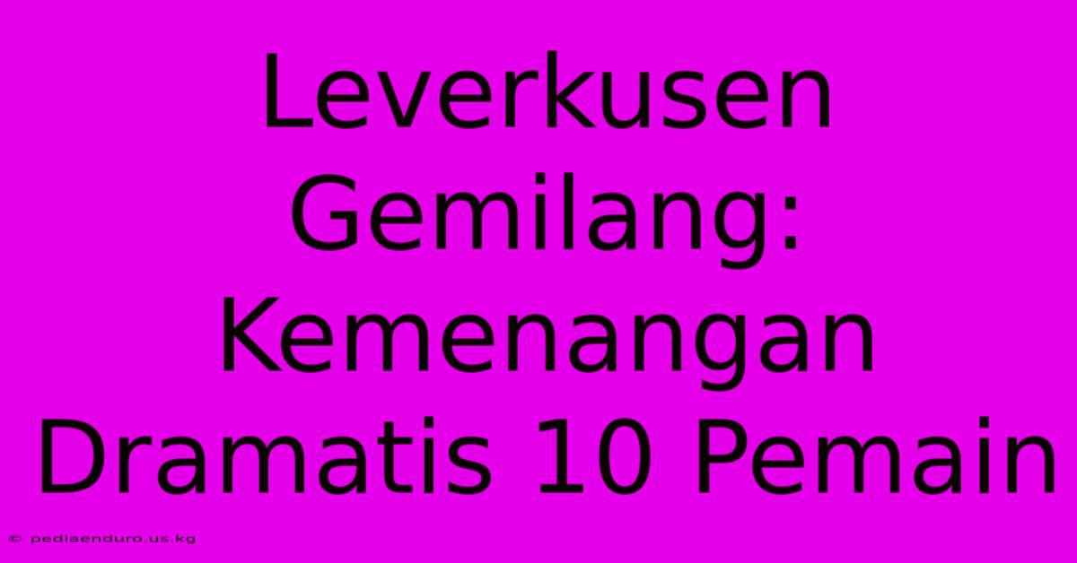 Leverkusen Gemilang: Kemenangan Dramatis 10 Pemain