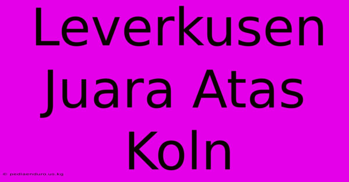 Leverkusen Juara Atas Koln