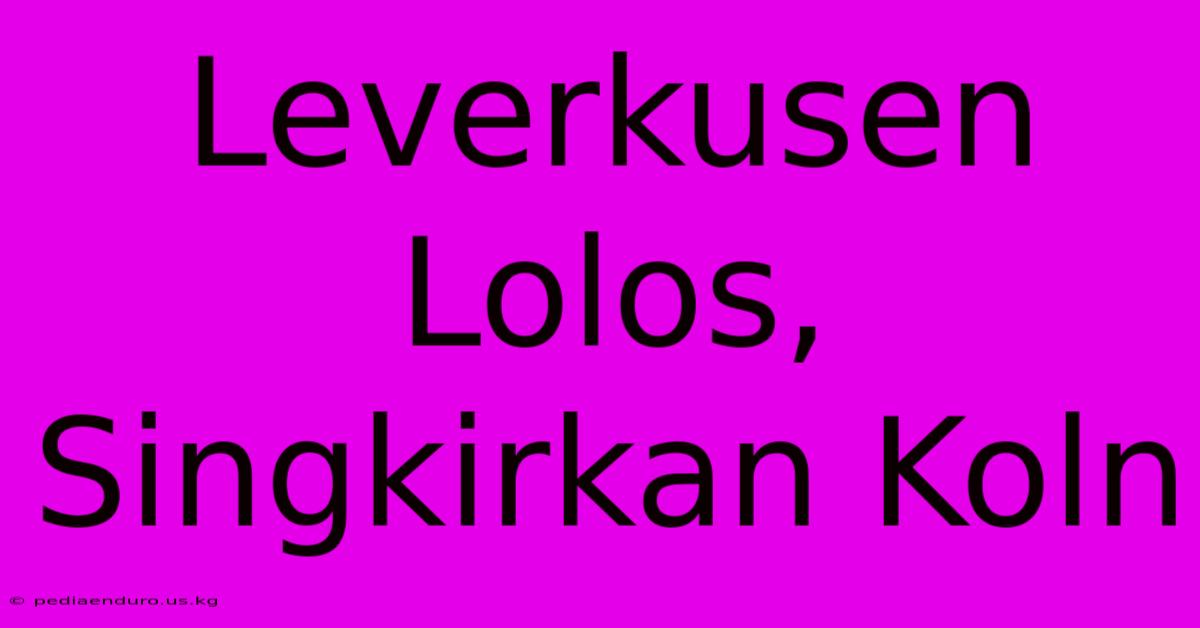 Leverkusen Lolos, Singkirkan Koln