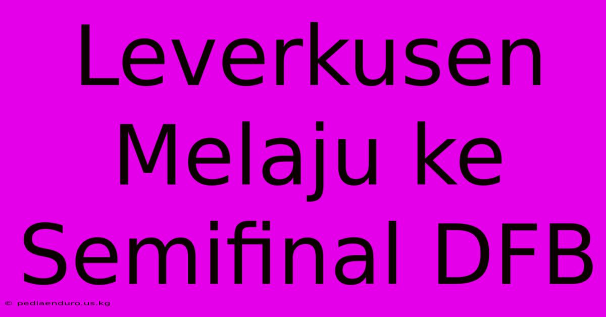 Leverkusen Melaju Ke Semifinal DFB