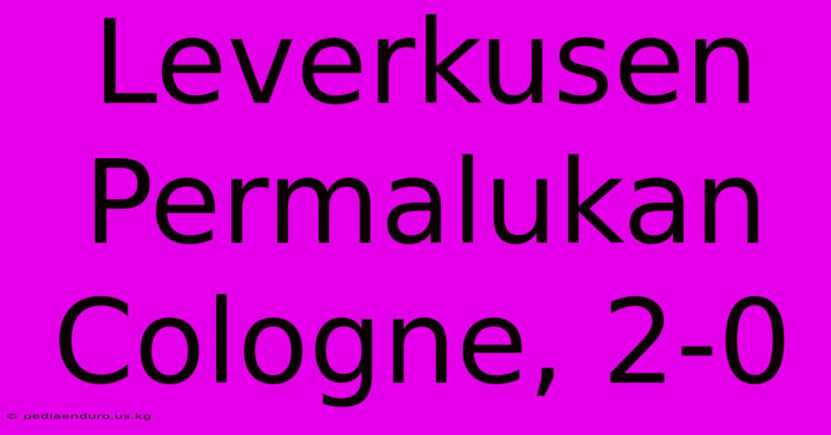 Leverkusen Permalukan Cologne, 2-0