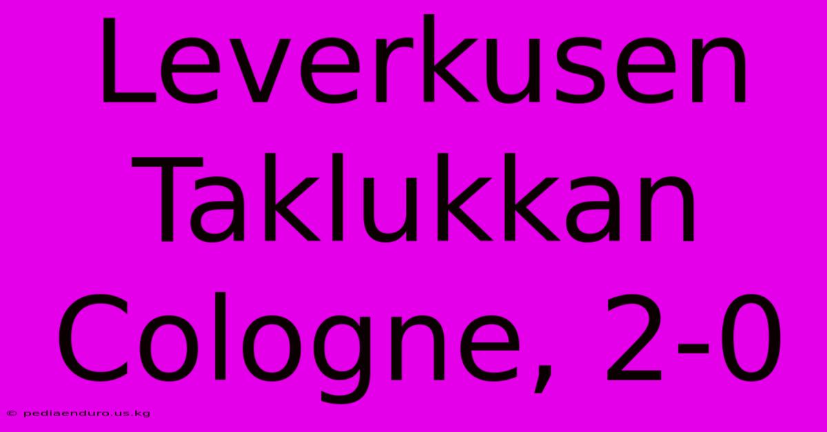 Leverkusen Taklukkan Cologne, 2-0