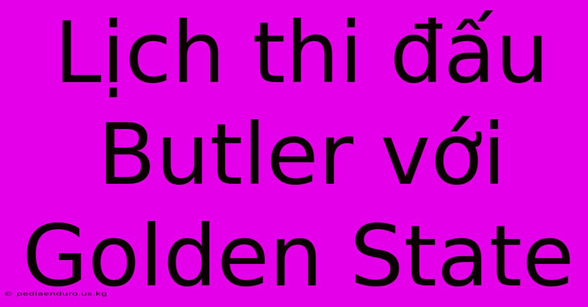 Lịch Thi Đấu Butler Với Golden State