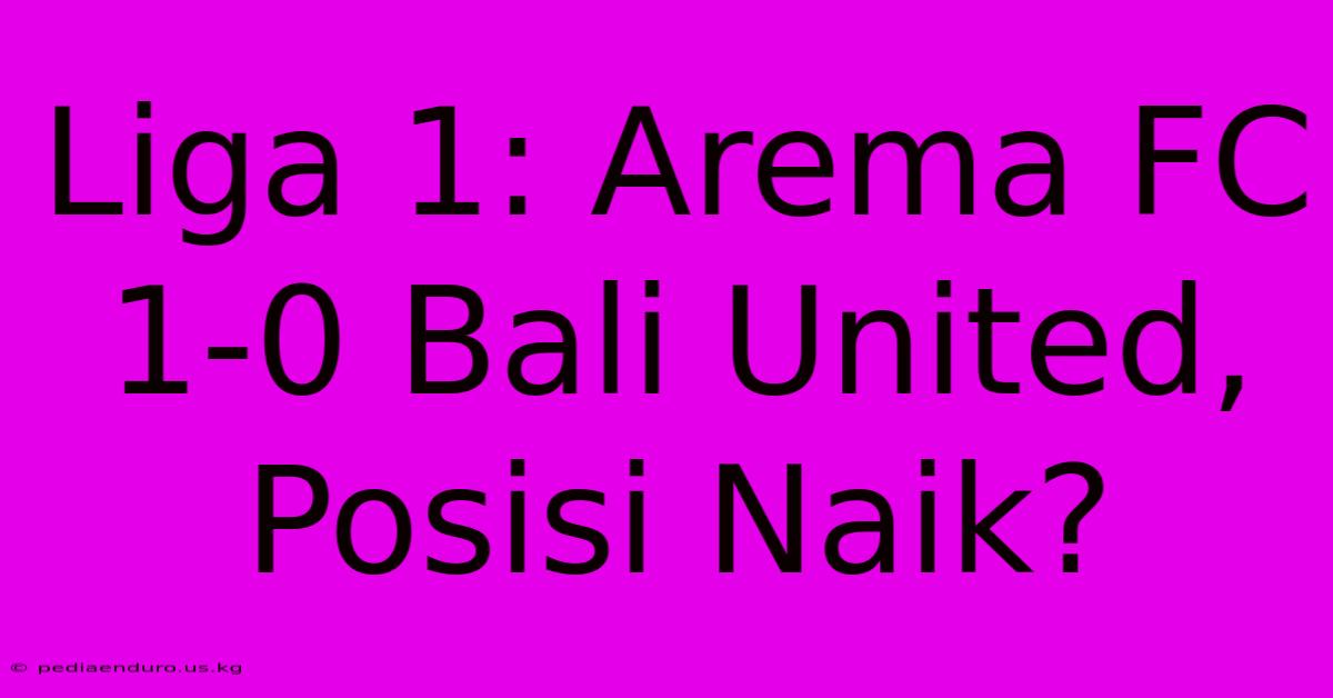 Liga 1: Arema FC 1-0 Bali United, Posisi Naik?