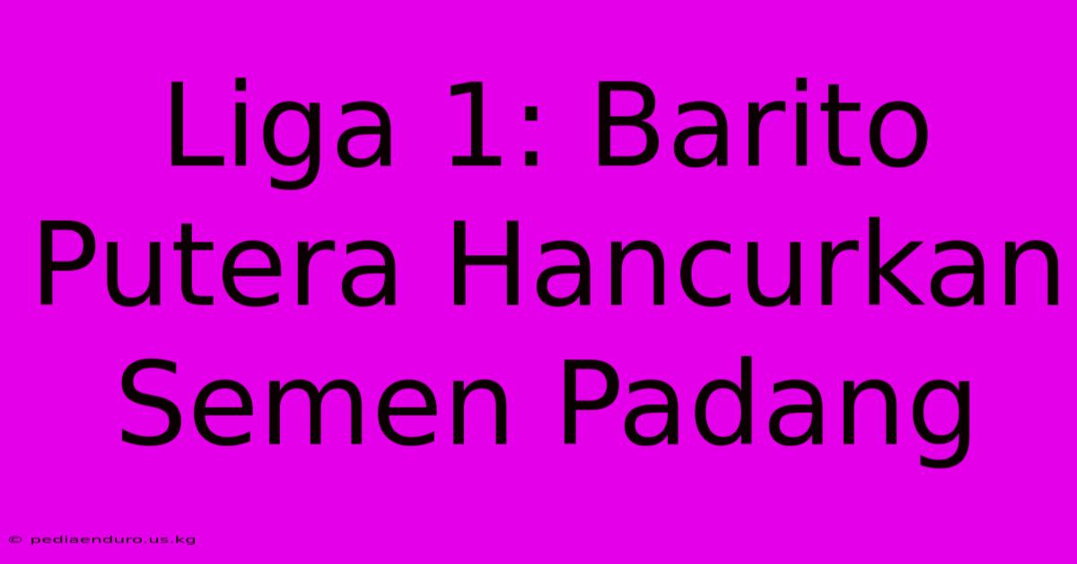 Liga 1: Barito Putera Hancurkan Semen Padang